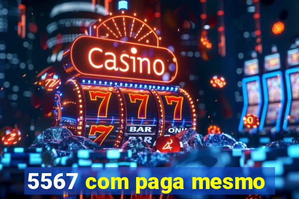 5567 com paga mesmo